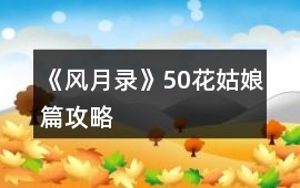 《風(fēng)月錄》50花姑娘篇攻略