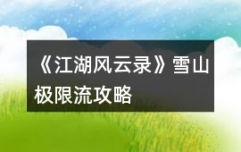 《江湖風云錄》雪山極限流攻略