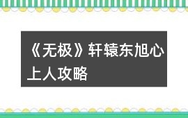 《無極》軒轅東旭心上人攻略