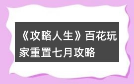 《攻略人生》百花玩家重置七月攻略