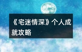 《宅迷情深》個(gè)人成就攻略