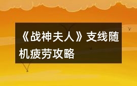 《戰神夫人》支線隨機疲勞攻略