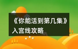 《你能活到第幾集》入宮線攻略