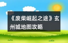 《廢柴崛起之途》玄州城地圖攻略