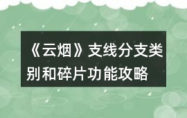 《云煙》支線分支類(lèi)別和碎片功能攻略