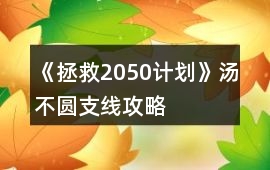 《拯救2050計(jì)劃》湯不圓支線攻略
