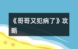《哥哥又犯病了》攻略