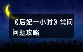 《后妃一小時》常問問題攻略