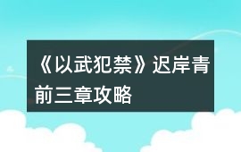 《以武犯禁》遲岸青前三章攻略