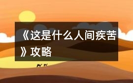 《這是什么人間疾苦》攻略