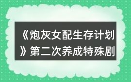 《炮灰女配生存計劃》第二次養成特殊劇情觸發攻略
