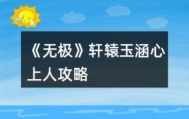《無極》軒轅玉涵心上人攻略
