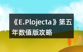 《E.Plojecta》第五年數值版攻略