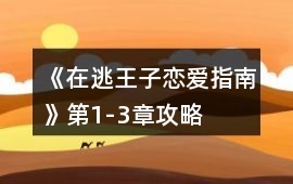 《在逃王子戀愛指南》第1-3章攻略