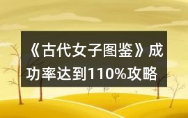 《古代女子圖鑒》成功率達到110%攻略