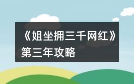 《姐坐擁三千網(wǎng)紅》第三年攻略
