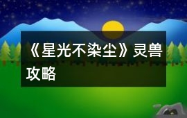 《星光不染塵》靈獸攻略