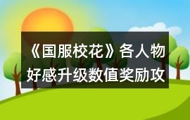 《國服校花》各人物好感升級數值獎勵攻略