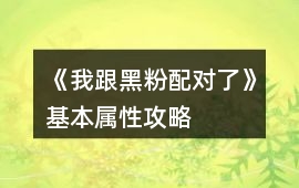 《我跟黑粉配對了》基本屬性攻略