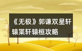 《無極》郭謙雙星軒轅枼軒轅桓攻略