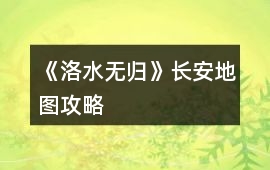 《洛水無歸》長安地圖攻略