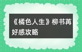 《橘色人生》柳書苒好感攻略