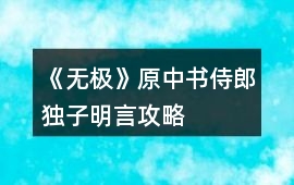 《無極》原中書侍郎獨子明言攻略