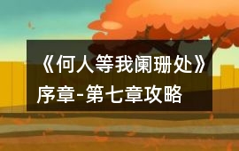 《何人等我闌珊處》序章-第七章攻略