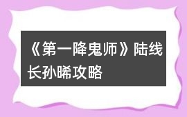 《第一降鬼師》陸線長孫晞攻略