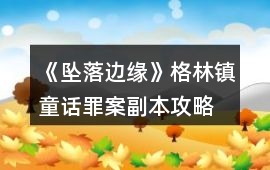 《墜落邊緣》格林鎮(zhèn)童話罪案副本攻略
