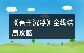 《吾主沉浮》全線結局攻略