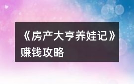 《房產大亨養娃記》賺錢攻略