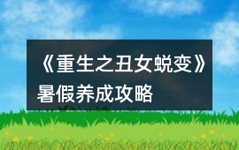 《重生之丑女蛻變》暑假養(yǎng)成攻略