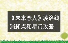 《未來戀人》凌洛線消耗點和星幣攻略