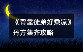 《背靠徒弟好乘涼》丹方集齊攻略