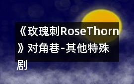 《玫瑰刺RoseThorn》對角巷-其他特殊劇情攻略