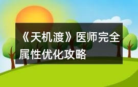 《天機渡》醫(yī)師完全屬性優(yōu)化攻略