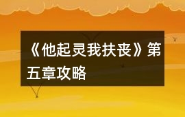 《他起靈我扶喪》第五章攻略