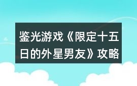 鑒光游戲《限定十五日的外星男友》攻略