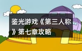 鑒光游戲《第三人稱》第七章攻略
