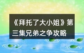 《拜托了大小姐》第三集兄弟之爭攻略