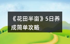 《花田半畝》5日養(yǎng)成簡(jiǎn)單攻略