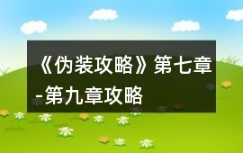 《偽裝攻略》第七章-第九章攻略