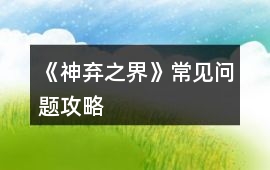 《神棄之界》常見問題攻略