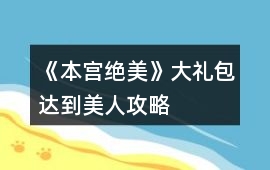 《本宮絕美》大禮包達到美人攻略