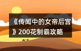 《傳聞中的女帝后宮》200花制霸攻略