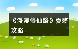《漫漫修仙路》夏殤攻略