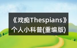 《戲癡Thespians》個人小科普(重編版)