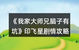 《我家大師兄腦子有坑》印飛星劇情攻略