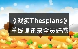 《戲癡Thespians》羊線通訊錄全員好感攻略